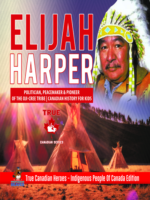Title details for Elijah Harper--Politician, Peacemaker & Pioneer of the Oji-Cree Tribe--Canadian History for Kids--True Canadian Heroes--Indigenous People of Canada Edition by Professor Beaver - Available